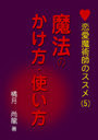 恋愛魔術師のススメ（第五巻）「魔法のかけかた・使いかた」 表紙イメージ