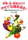 砂糖・油・食塩ゼロで　やせて10歳若返る！～3週間で体が変わるSOSクッキング～ 表紙イメージ